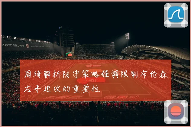 周琦解析防守策略强调限制布伦森右手进攻的重要性