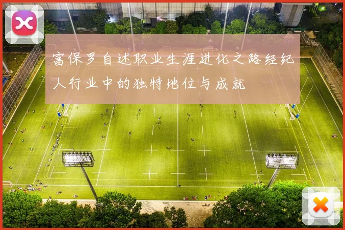 富保罗自述职业生涯进化之路经纪人行业中的独特地位与成就